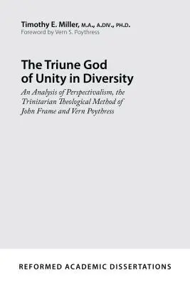 Trojjediný Boh jednoty v rozmanitosti: Vern Poythress: Analýza perspektivizmu, trojičnej teologickej metódy Johna Framea a Verna Poythressa - The Triune God of Unity in Diversity: An Analysis of Perspectivalism, the Trinitarian Theological Method of John Frame and Vern Poythress