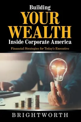 Budovanie bohatstva v korporátnej Amerike: Finančné stratégie pre dnešných manažérov - Building Your Wealth Inside Corporate America: Financial Strategies for Today's Executive