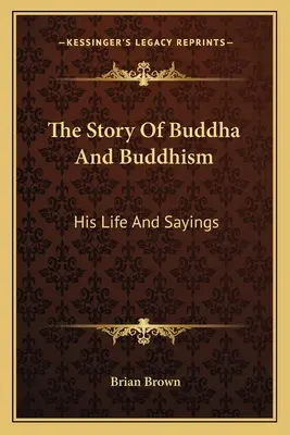Príbeh Budhu a budhizmu: Jeho život a výroky - The Story Of Buddha And Buddhism: His Life And Sayings