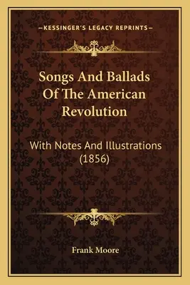 Piesne a balady americkej revolúcie: S poznámkami a ilustráciami (1856) - Songs And Ballads Of The American Revolution: With Notes And Illustrations (1856)