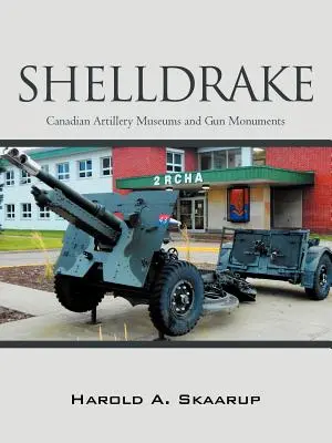 Shelldrake: Kanadské delostrelecké múzeá a pomníky zbraní - Shelldrake: Canadian Artillery Museums and Gun Monuments