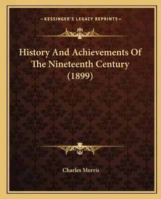 Dejiny a úspechy devätnásteho storočia (1899) - History And Achievements Of The Nineteenth Century (1899)