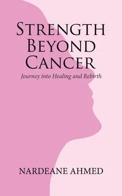 Sila za hranicami rakoviny: Cesta k uzdraveniu a znovuzrodeniu - Strength Beyond Cancer: Journey into Healing and Rebirth