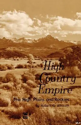 High Country Empire: High Plains and Rockies - High Country Empire: The High Plains and Rockies