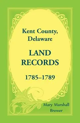 Pozemkové záznamy okresu Kent, Delaware, 1785-1789 - Kent County, Delaware Land Records, 1785-1789