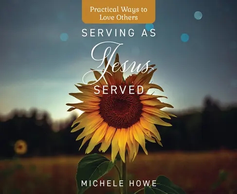 Slúžiť tak, ako slúžil Ježiš: Praktické spôsoby, ako milovať druhých - Serving as Jesus Served: Practical Ways to Love Others