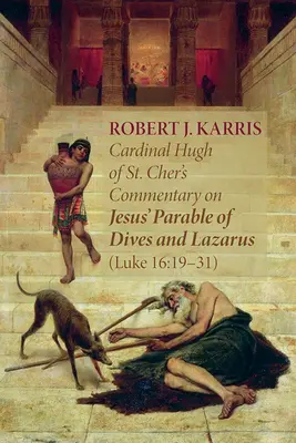 Komentár kardinála Hugha zo Saint Cher k Ježišovmu podobenstvu o Divesovi a Lazárovi (Lk 16, 19-31) - Cardinal Hugh of St. Cher's Commentary on Jesus' Parable of Dives and Lazarus (Luke 16: 19-31)