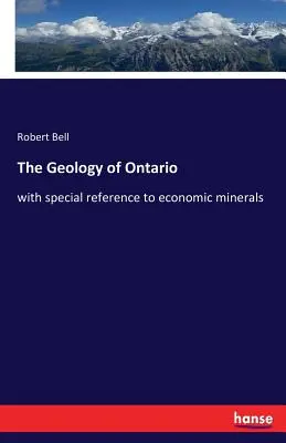 Geológia Ontária: so zvláštnym zreteľom na hospodárske minerály - The Geology of Ontario: with special reference to economic minerals