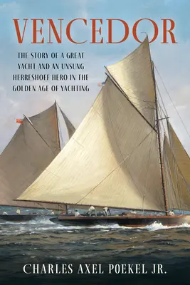 Vencedor: Príbeh veľkej jachty a neopísaného hrdinu Herreshoffa v zlatom veku jachtingu - Vencedor: The Story of a Great Yacht and an Unsung Herreshoff Hero in the Golden Age of Yachting