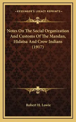 Poznámky o spoločenskej organizácii a zvykoch Indiánov z kmeňov Mandan, Hidatsa a Crow (1917) - Notes On The Social Organization And Customs Of The Mandan, Hidatsa And Crow Indians (1917)