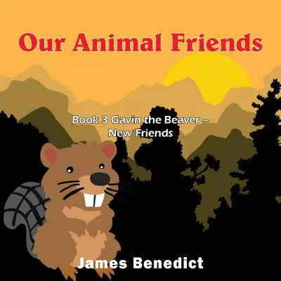 Naši zvierací kamaráti: Kniha 3 Bobor Gavin - noví priatelia - Our Animal Friends: Book 3 Gavin the Beaver - New Friends