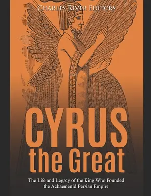 Kýros Veľký: Život a odkaz kráľa, ktorý založil Achaemenidskú perzskú ríšu - Cyrus the Great: The Life and Legacy of the King Who Founded the Achaemenid Persian Empire
