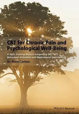 CBT pre chronickú bolesť a psychickú pohodu: Dbt, Act, behaviorálna aktivácia a motivačné rozhovory. - CBT for Chronic Pain and Psychological Well-Being: A Skills Training Manual Integrating Dbt, Act, Behavioral Activation and Motivational Interviewing