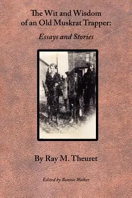 Dôvtip a múdrosť starého lovca ondatier: Eseje a príbehy - The Wit and Wisdom of an Old Muskrat Trapper: Essays and Stories
