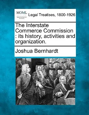 Komisia pre medzištátny obchod: Jej história, činnosť a organizácia. - The Interstate Commerce Commission: Its History, Activities and Organization.