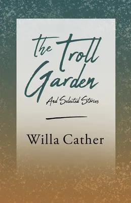 Záhrada trollov a vybrané poviedky; s úryvkom od H. L. Menckena - The Troll Garden and Selected Stories;With an Excerpt by H. L. Mencken