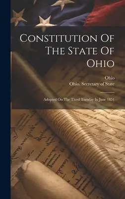 Ústava štátu Ohio: Prijaté v tretí utorok v júni 1851 - Constitution Of The State Of Ohio: Adopted On The Third Tuesday In June 1851