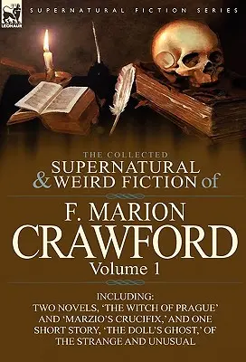 The Collected Supernatural and Weird Fiction of F. Marion Crawford (Zbierka nadprirodzených a podivných fikcií F. Mariona Crawforda): Čarodejnica z Prahy“ a ‚Marciov kríž‘ a 1. zväzok - The Collected Supernatural and Weird Fiction of F. Marion Crawford: Volume 1-Including Two Novels, 'The Witch of Prague' and 'Marzio's Crucifix, ' and