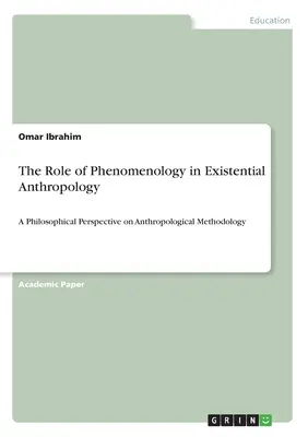 Úloha fenomenológie v existenciálnej antropológii: Filozofická perspektíva antropologickej metodológie - The Role of Phenomenology in Existential Anthropology: A Philosophical Perspective on Anthropological Methodology