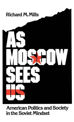 Ako nás vidí Moskva: Americká politika a spoločnosť v sovietskom ponímaní - As Moscow Sees Us: American Politics and Society in the Soviet Mindset