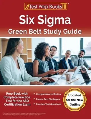 Six Sigma Green Belt študijná príručka: Prípravná kniha s kompletným cvičným testom na certifikačnú skúšku ASQ [aktualizované vydanie podľa novej osnovy] - Six Sigma Green Belt Study Guide: Prep Book with Complete Practice Test for the ASQ Certification Exam [Updated for the New Outline]