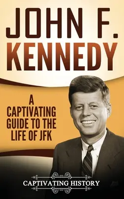 John F. Kennedy: Pútavý sprievodca životom JFK - John F. Kennedy: A Captivating Guide to the Life of JFK