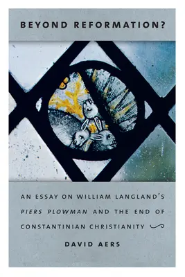 Za hranicami reformácie?: Piers Plowman Williama Langlanda a koniec konštantínopolského kresťanstva - Beyond Reformation?: An Essay on William Langland's Piers Plowman and the End of Constantinian Christianity