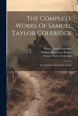 The Complete Works Of Samuel Taylor Coleridge: Poetické a dramatické diela - The Complete Works Of Samuel Taylor Coleridge: The Poetical And Dramatic Works