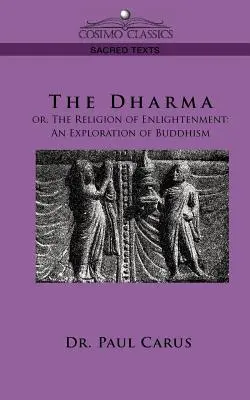 Dharma: alebo náboženstvo osvietenstva: An Exploration of Buddhism (Skúmanie budhizmu) - The Dharma: Or, the Religion of Enlightenment: An Exploration of Buddhism