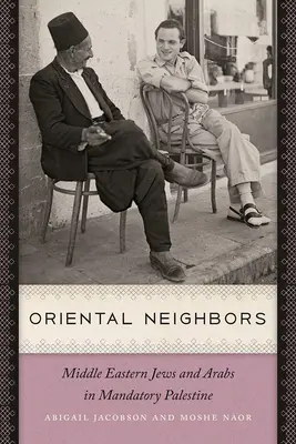 Orientálni susedia: Blízkovýchodní Židia a Arabi v mandátnej Palestíne - Oriental Neighbors: Middle Eastern Jews and Arabs in Mandatory Palestine