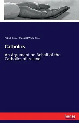 Katolíci: Argument v prospech írskych katolíkov - Catholics: An Argument on Behalf of the Catholics of Ireland
