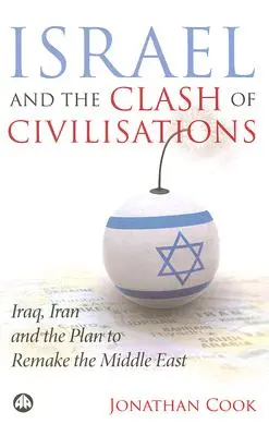 Izrael a stret civilizácií: Irak, Irán a plán na pretvorenie Blízkeho východu - Israel And The Clash Of Civilisations: Iraq, Iran And The Plan To Remake The Middle East