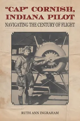 Cap Cornish, pilot z Indiany: Indiánsky kapitán: Navigácia v storočí lietania - Cap Cornish, Indiana Pilot: Navigating the Century of Flight