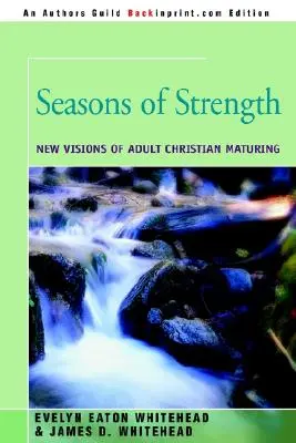 Ročné obdobia sily: Nové vízie kresťanského dozrievania dospelých - Seasons of Strength: New Visions of Adult Christian Maturing