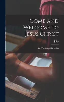 Poďte a privítajte Ježiša Krista, alebo pozvanie na evanjelium - Come and Welcome to Jesus Christ; or, The Gospel Invitation
