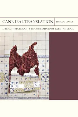 Kanibalský preklad: Literárna reciprocita v súčasnej Latinskej Amerike - Cannibal Translation: Literary Reciprocity in Contemporary Latin America