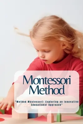 Montessori metóda: Metóda Montessori: Skúmanie inovatívneho vzdelávacieho prístupu