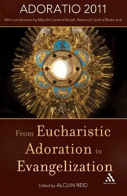 Od eucharistickej adorácie k evanjelizácii: S homíliou pápeža Benedikta XVI. na Božie Telo 2011. - From Eucharistic Adoration to Evangelization: With a Homily for Corpus Christi 2011 by Pope Benedict XVI.