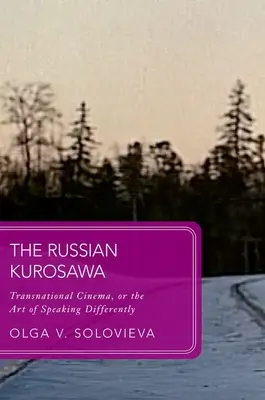 Ruský Kurosawa: nadnárodný film alebo umenie hovoriť inak - The Russian Kurosawa: Transnational Cinema, or the Art of Speaking Differently