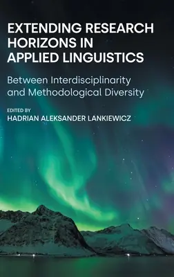 Rozšírenie výskumných horizontov v aplikovanej lingvistike: Medzi interdisciplinaritou a metodologickou rozmanitosťou - Extending Research Horizons in Applied Linguistics: Between Interdisciplinarity and Methodological Diversity