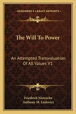 Vôľa k moci: Pokus o prehodnotenie všetkých hodnôt V1: Knihy jedna a dve (1914) - The Will To Power: An Attempted Transvaluation Of All Values V1: Books One And Two (1914)