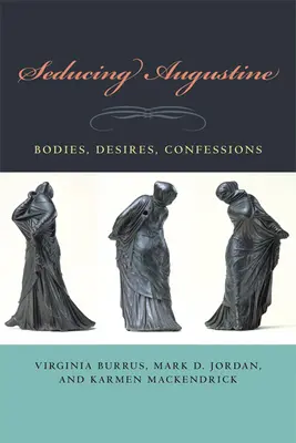 Zvádzanie Augustína: Telo, túžby, vyznania - Seducing Augustine: Bodies, Desires, Confessions