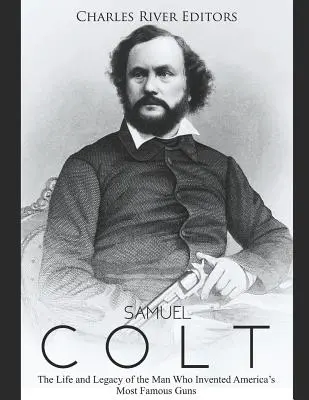 Samuel Colt: Život a odkaz muža, ktorý vynašiel najslávnejšie americké zbrane - Samuel Colt: The Life and Legacy of the Man Who Invented America's Most Famous Guns