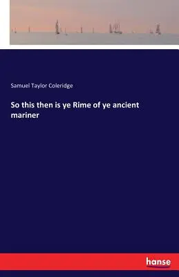 Tak toto je teda Rime of ye ancient mariner - So this then is ye Rime of ye ancient mariner
