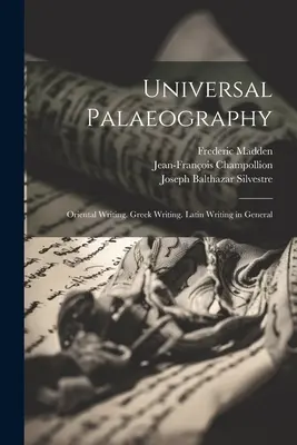 Univerzálna paleografia: Východné písmo. Grécke písmo. Latinské písmo všeobecne - Universal Palaeography: Oriental Writing. Greek Writing. Latin Writing in General