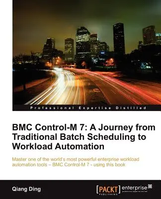 Bmc Control-M 7: Cesta od tradičného plánovania dávok k automatizácii pracovného zaťaženia - Bmc Control-M 7: A Journey from Traditional Batch Scheduling to Workload Automation