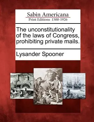 Neústavnosť zákonov Kongresu, ktoré zakazujú súkromnú poštu. - The Unconstitutionality of the Laws of Congress, Prohibiting Private Mails.