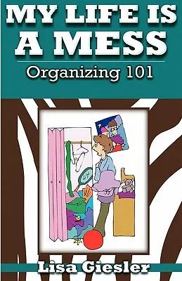 Môj život je neporiadok: Organizovanie 101 - My Life Is a Mess: Organizing 101