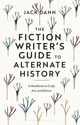 Sprievodca spisovateľa beletrie alternatívnou históriou: Príručka o remesle, umení a histórii - The Fiction Writer's Guide to Alternate History: A Handbook on Craft, Art, and History