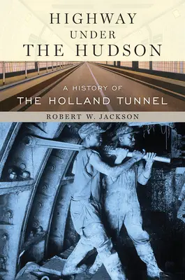 Diaľnica pod Hudsonom: História holandského tunela - Highway Under the Hudson: A History of the Holland Tunnel